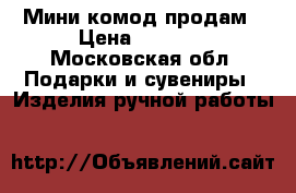 Мини комод продам › Цена ­ 1 000 - Московская обл. Подарки и сувениры » Изделия ручной работы   